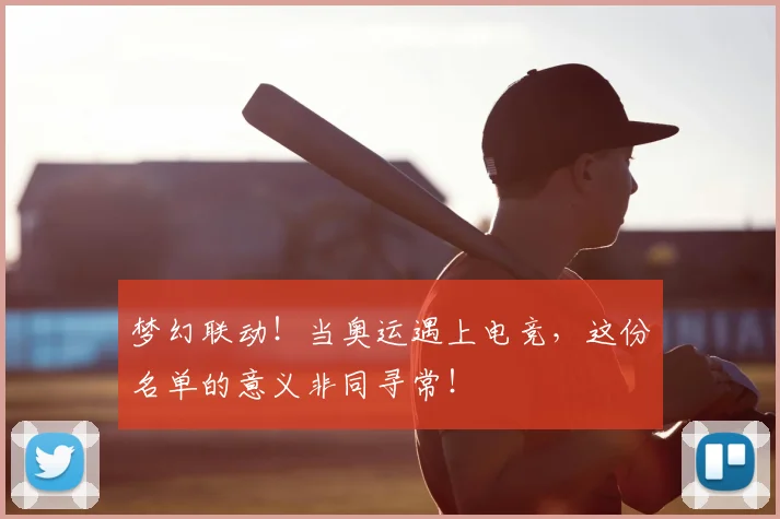 梦幻联动！当奥运遇上电竞，这份名单的意义非同寻常！