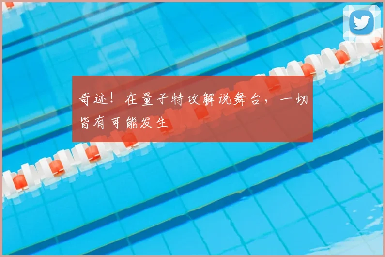 奇迹！在量子特攻解说舞台，一切皆有可能发生